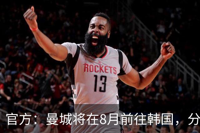 官方：曼城将在8月前往韩国，分别对阵K联赛全明星队和马竞